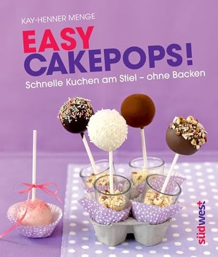 Easy Cakepops!: Schnelle Kuchen am Stiel – ohne Backen